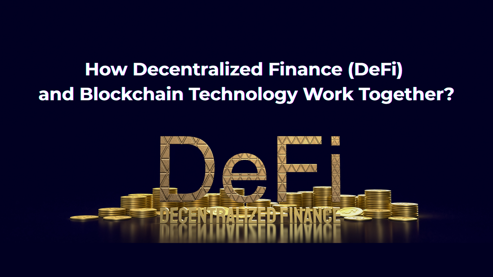 How Decentralized Finance (DeFi) and Blockchain Technology Work Together?