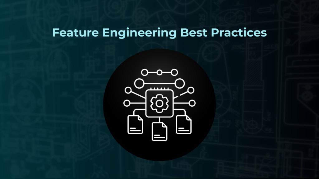 Feature Engineering Best Practices: A Strategic Guide for Enterprise AI