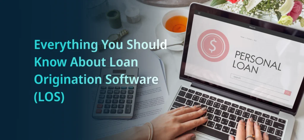 Everything You Should Know About Loan Origination Software (LOS)